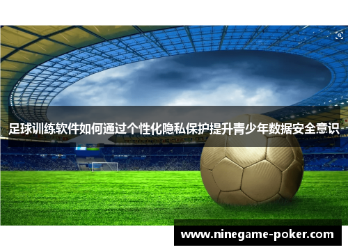 足球训练软件如何通过个性化隐私保护提升青少年数据安全意识